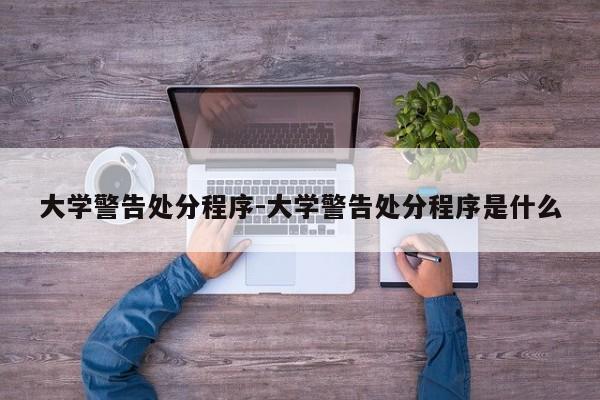 大学警告处分程序-大学警告处分程序是什么