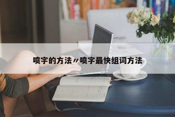 喷字的方法〃喷字最快组词方法