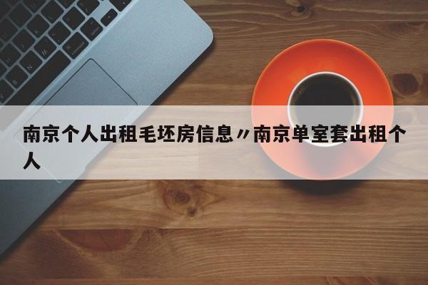 南京个人出租毛坯房信息〃南京单室套出租个人