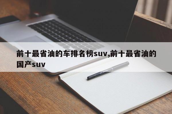 前十最省油的车排名榜suv,前十最省油的国产suv