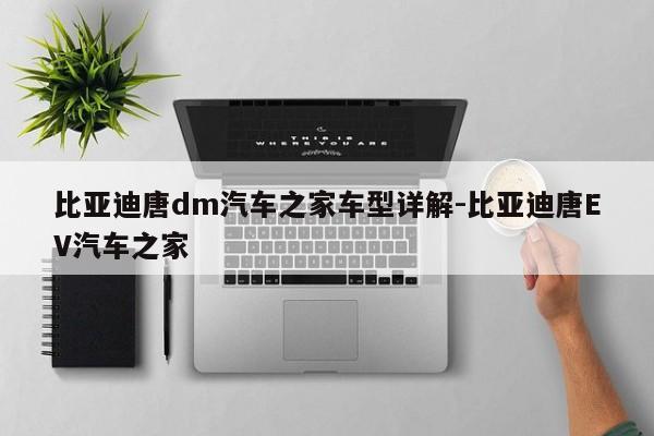 比亚迪唐dm汽车之家车型详解-比亚迪唐EV汽车之家