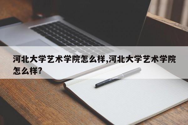 河北大学艺术学院怎么样,河北大学艺术学院怎么样?